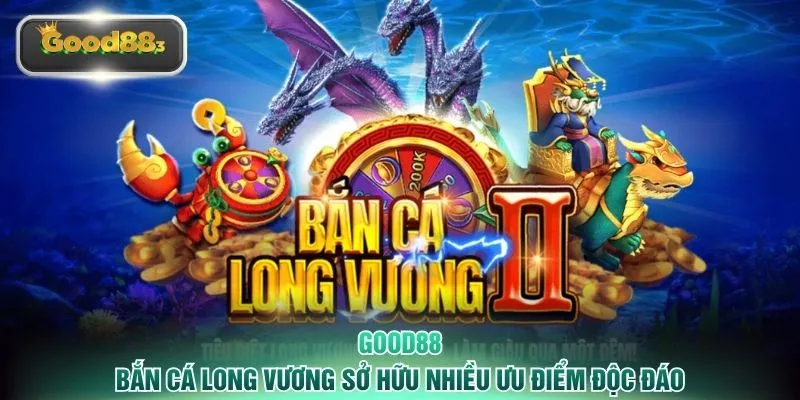 Bắn cá Long Vương sở hữu nhiều ưu điểm độc đáo