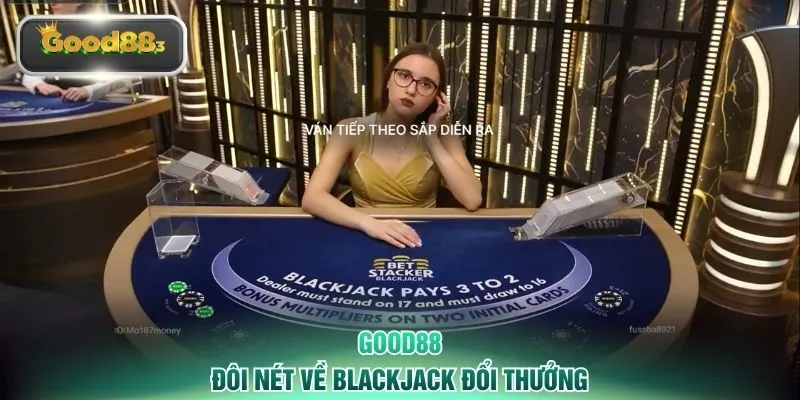 Đôi nét về Blackjack đổi thưởng