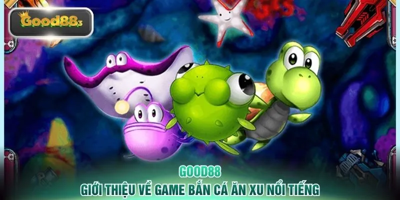 Giới thiệu về game bắn cá ăn xu nổi tiếng