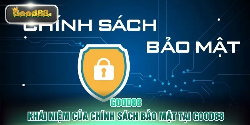 Khái niệm của chính sách bảo mật tại GOOD88