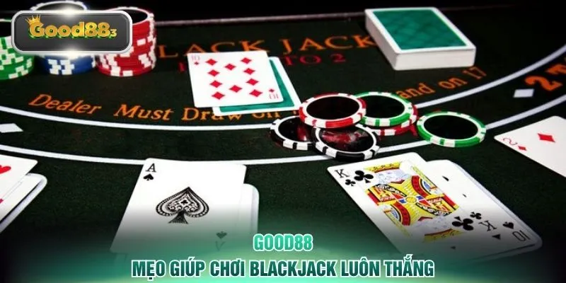 Mẹo giúp chơi Blackjack luôn thắng