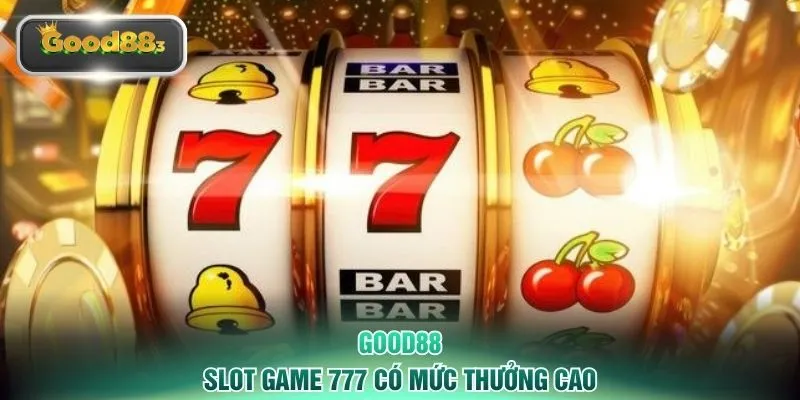 Slot game 777 có mức thưởng cao
