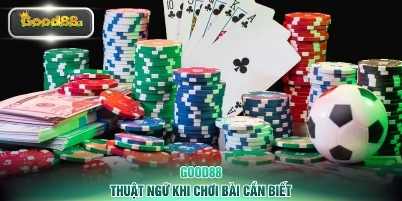 Thuật ngữ khi chơi bài cần biết