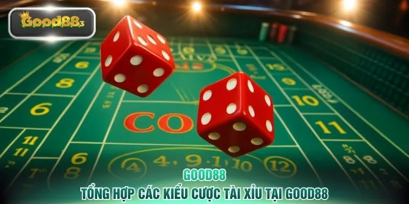 Tổng hợp các kiểu cược tài xỉu tại GOOD88