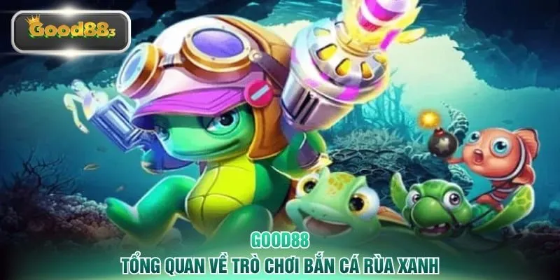 Tổng quan về trò chơi bắn cá rùa xanh