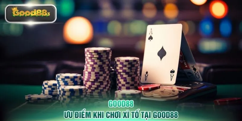 Ưu điểm khi chơi Xì Tố tại GOOD88
