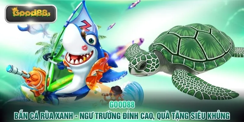 Bắn Cá Rùa Xanh - Ngư Trường Đỉnh Cao, Quà Tặng Siêu Khủng