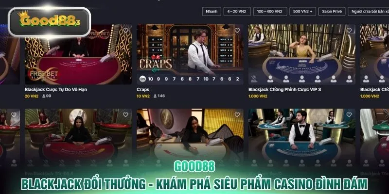 Blackjack Đổi Thưởng - Khám Phá Siêu Phẩm Casino Đình Đám