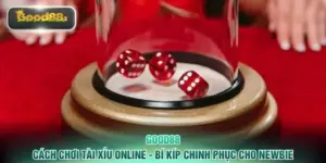 Cách Chơi Tài Xỉu Online - Bí Kíp Chinh Phục Cho Newbie