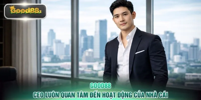 CEO luôn quan tâm đến hoạt động của nhà cái