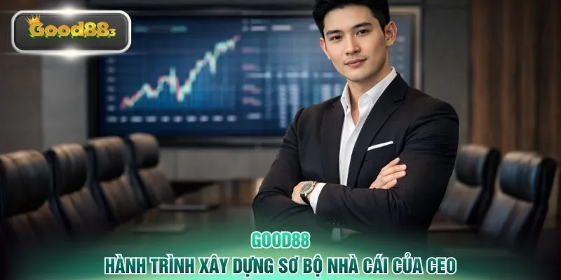 Hành trình xây dựng sơ bộ nhà cái của CEO